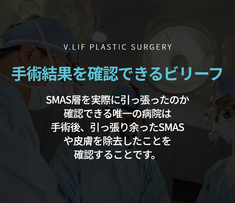 V.LIF PLASTIC SURGERY 수술결과를 확인 할 수 있는 빌리프 스마스층을 실제로 당겼는지 확인 할 수 있는 유일한 방법은 수술 후 당기고 남은 스마스 및 피부를 삭제한 것을 확인하는 것입니다.